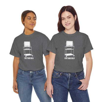 I'M THIS OLD - vintage TV and VCR on wheeled cart unisex t-shirt