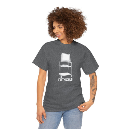 I'M THIS OLD - vintage TV and VCR on wheeled cart unisex t-shirt