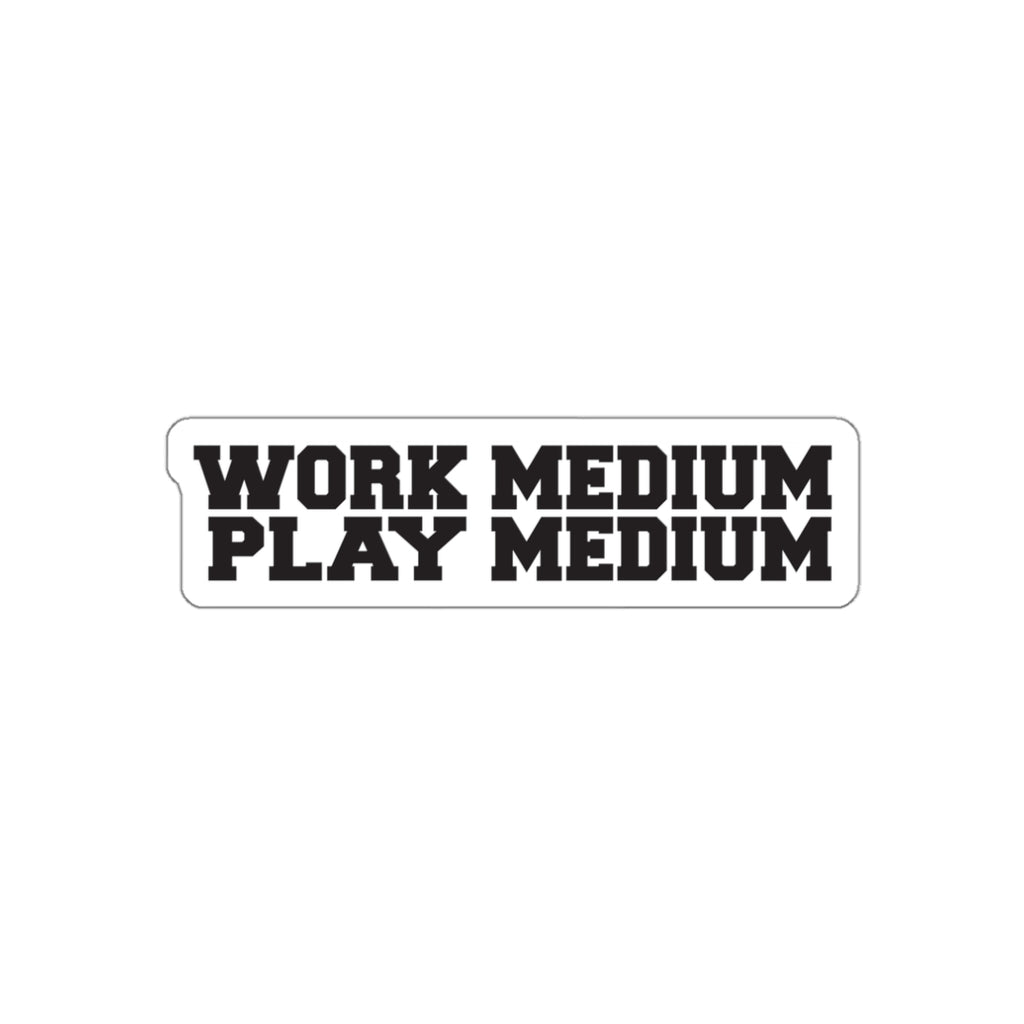 Work medium, Play medium -  demotivational vinyl die cut sticker