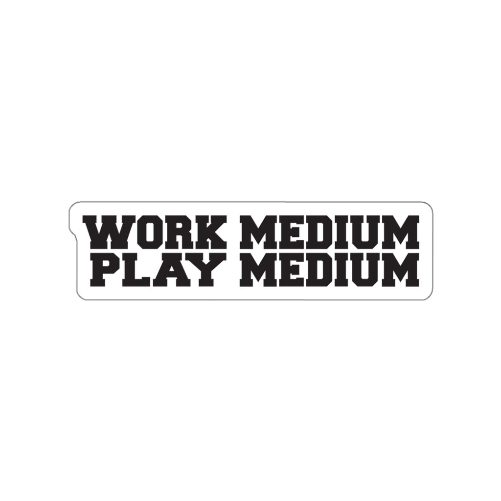 Work medium, Play medium -  demotivational vinyl die cut sticker